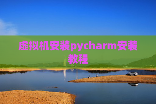 虚拟机安装pycharm安装教程